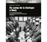 Un camp de la Gestapo à Metz: Livre-Mémorial des détenus du camp spécial SS au fort de Queuleu 1943-1944