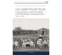 Un camp pour tous - L'Aquitaine et son système d'internement administratif (1938-1948)