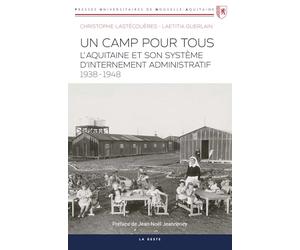 Un camp pour tous - L'Aquitaine et son système d'internement administratif (1938-1948)