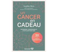 Un Cancer En Cadeau - Apprendre, Comprendre Et S'outiller Pour Agir