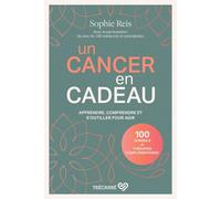 Un cancer en cadeau - Comprendre et agir : 100 conseils et thérapies complémentaires.