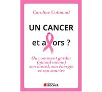 Un cancer, et alors ? Comment garder (quand même) son moral son énergie et son sourire - Caroline Cotinaud - Rocher Eds Du - broché - Récit
