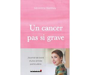 Un cancer pas si grave: Journal de bord d'une année particulière