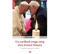 Un cardinal rouge sang : Don Ernest Simoni: Rescapé des travaux forcés en Albanie