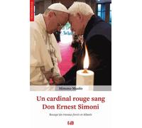 Un Cardinal Rouge Sang : Don Ernest Simoni - Rescapé Des Travaux Forcés En Albanie