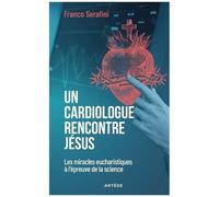 Un Cardiologue Rencontre Jésus - Les Miracles Eucharistiques À L'épreuve De La Science