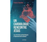 Un Cardiologue Rencontre Jésus - Les Miracles Eucharistiques À L'épreuve De La Science