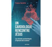 Un cardiologue rencontre Jésus Les miracles eucharistiques à l'épreuve de la science - Franco Serafini - Artege - broché - Témoignage