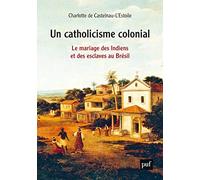 Un catholicisme colonial: Le mariage des Indiens et des esclaves au Brésil, XVIe-XVIIIe siècle