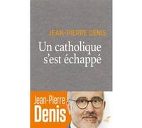 Un catholique s'est echappe DENIS JEAN-PIERRE (Auteur), DENIS JEAN-PIERRE (Préface)