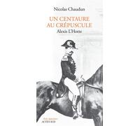 Un centaure au crépuscule Alexis L'Hotte (1825-1904) - Nicolas Chaudun - Actes sud - broché - Essai