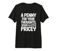 Un Centime pour Vos pensées Semble Un Peu Cher T-Shirt Haut de Gamme