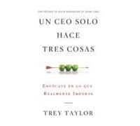 Un Ceo Solo Hace Tres Cosas: Enfócate En Lo Que Realmente Importa (Spanish Edition)