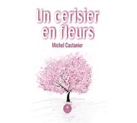 Un cerisier en fleurs - Michel Castanier - Le Lys Bleu - broché - Roman