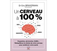 Un cerveau à 100 % - Dopamine, sérotonine, GABA... Rééquilibrez la chimie de votre cerveau pour amél