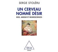 Un Cerveau nommé désir: Sexe,amour et neurosciences