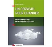 Un cerveau pour changer - La Programmation Neuro-Linguistique (PNL): La Programmation Neuro-Linguistique (PNL)