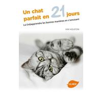 Un chat parfait en 21 jours - Lui (ré)apprendre les bonnes manières en s'amusant