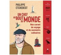 Philippe Etchebest – Un chef au bout du monde – Mon carnet de voyage et de souvenirs culinaires