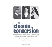 Un chemin de conversion: Correspondance choisie entre Charles Maurras et deux carmélites de Lisieux, 1936-1952