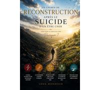Un chemin de reconstruction après le suicide d'un être cher: Se reconstruire dans le deuil suite à un suicide