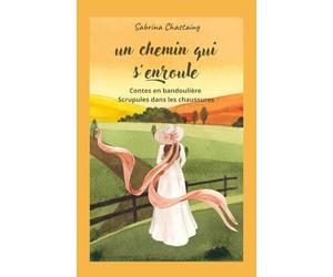 Un chemin qui s'enroule: Contes en bandoulière,scrupules dans les chaussures