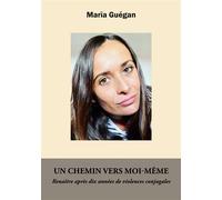 Un chemin vers moi-même: Renaitre après dix années de violences conjugales