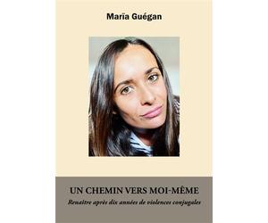 Un chemin vers moi-même Renaitre après dix années de violences conjugales - Marïa Guégan - Books On Demand - broché - Témoignage