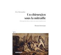 UN CHIRURGIEN SOUS LA MITRAILLE : DOMINIQUE-JEAN LARREY, MÉDECIN DES ARMÉES NAPOLÉONIENNES