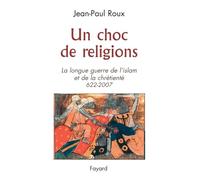 UN CHOC DE RELIGIONS 622-2007: La longue guerre de l'islam et de la chrétienté (622-2007)