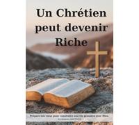 Un Chrétien peut devenir Riche: Prépare ton cœur pour construire une vie prospère avec Dieu.