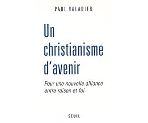 Un christianisme d'avenir : Pour une nouvelle aalliance entre raison et foi