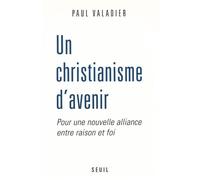 Un christianisme d'avenir. Pour une nouvelle alliance entre raison et foi - pour une nouvelle alliance entre raison et foi - Paul Valadier - Seuil - Livre