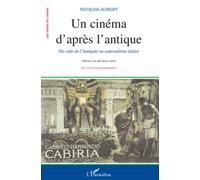 Un cinéma d'après l'antique Du culte de l'Antiquité au nationalisme italien - Avec 157 notices filmographiques - Natacha Aubert - L'harmattan - broché - Essai