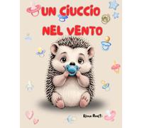 Un ciuccio nel Vento: Un racconto rassicurante per bambini che stanno lasciando il ciuccio, con tenerezza
