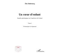 Un coeur d'enfant ? Enquête généalogique sur l'expérience de l'enfant - Tome 1 : S'émanciper et s'épanouir - Eric Dubreucq - L'harmattan - broché - Etude