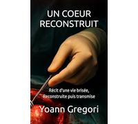 UN COEUR RECONSTRUIT: Récit d'une vie brisée, Reconstruite puis transmise