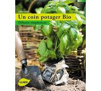 Un Coin Potager Bio - Débuter Simplement