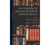 Un Collège De Jésuites Aux Xviie & Xviiie Siècles: Le Collège Henri Iv De La Flèche; Volume 2
