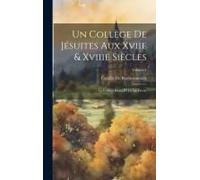 Un Collège De Jésuites Aux Xviie & Xviiie Siècles: Le Collège Henri Iv De La Flèche; Volume 4