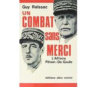 Un Combat Sans Merci: L'affaire Pétain-De Gaulle