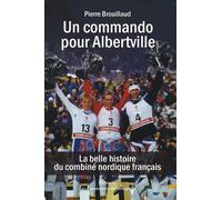 Un commando pour Albertville: La belle histoire du combiné nordique francais