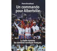 Un commando pour Albertville: La belle histoire du combiné nordique francais