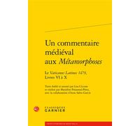 Un commentaire médiéval aux Métamorphoses Le Vaticanus Latinus 1479, Livres VI à X - Lisa Ciccone - Classiques Garnier - broché - Essai