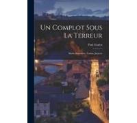 Un Complot Sous La Terreur: Marie-Antoinette, Toulan, Jarjayes