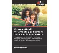 Un concetto di movimento per bambini della scuola elementare: Sviluppo e sperimentazione di un concetto di movimento per la promozione delle competenze motorie dei bambini della scuola elementare