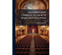 Un confident; comÃ(c)die en un acte [par] Max Deauville