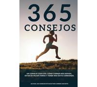 Un consejo cada día: 365 consejos eficaces para correr más rápido, estar en mejor forma y tener más éxito, tanto para principiantes como para corredores avanzados.