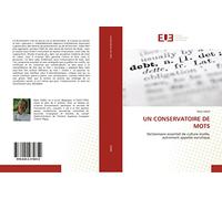 UN CONSERVATOIRE DE MOTS: Dictionnaire essentiel de culture inutile, autrement appelée euristique