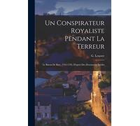 Un conspirateur royaliste pendant la terreur; le baron de Batz, 1792-1795, d'après des documents inédits